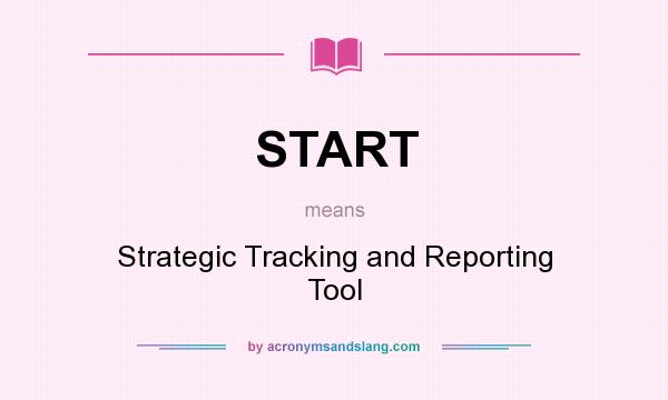 What does START mean? It stands for Strategic Tracking and Reporting Tool