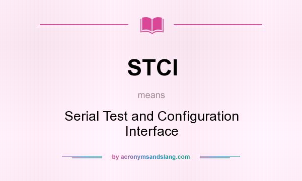What does STCI mean? It stands for Serial Test and Configuration Interface