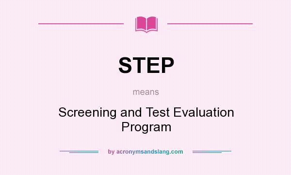 What does STEP mean? It stands for Screening and Test Evaluation Program