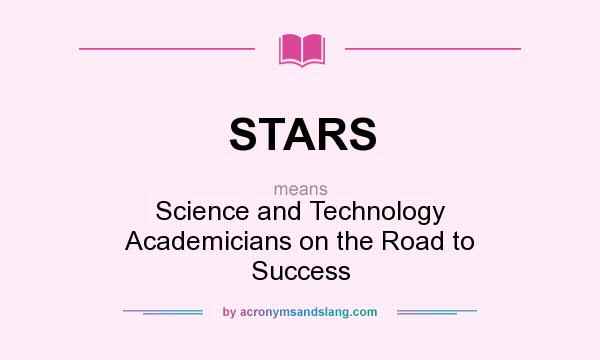 What does STARS mean? It stands for Science and Technology Academicians on the Road to Success