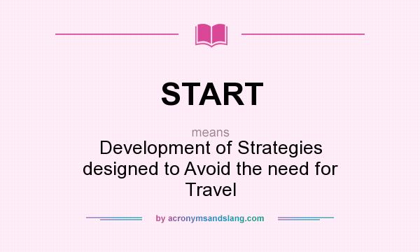 What does START mean? It stands for Development of Strategies designed to Avoid the need for Travel