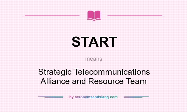 What does START mean? It stands for Strategic Telecommunications Alliance and Resource Team