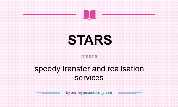 What does STARS mean? It stands for speedy transfer and realisation services