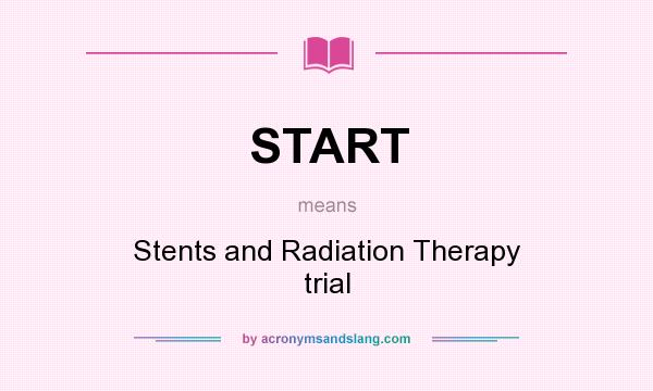 What does START mean? It stands for Stents and Radiation Therapy trial