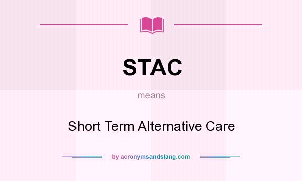What does STAC mean? It stands for Short Term Alternative Care