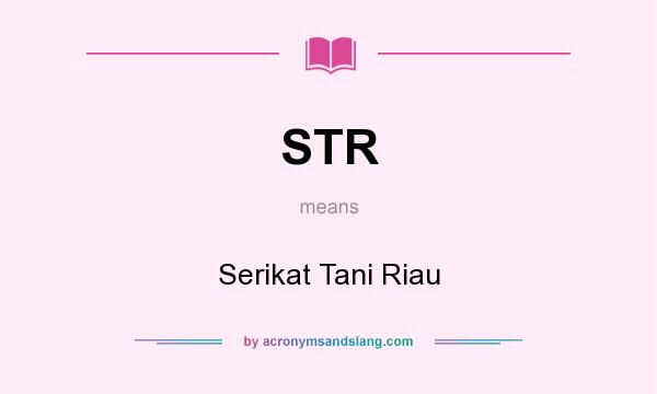 What does STR mean? It stands for Serikat Tani Riau