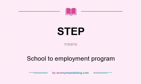What does STEP mean? It stands for School to employment program