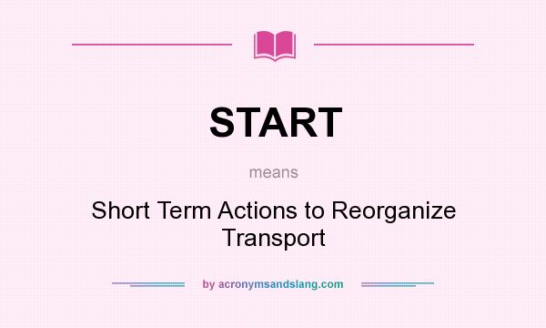 What does START mean? It stands for Short Term Actions to Reorganize Transport