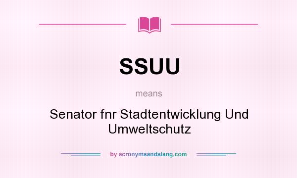What does SSUU mean? It stands for Senator fnr Stadtentwicklung Und Umweltschutz