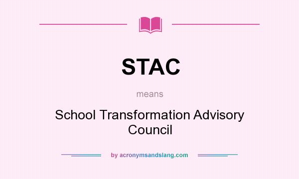 What does STAC mean? It stands for School Transformation Advisory Council