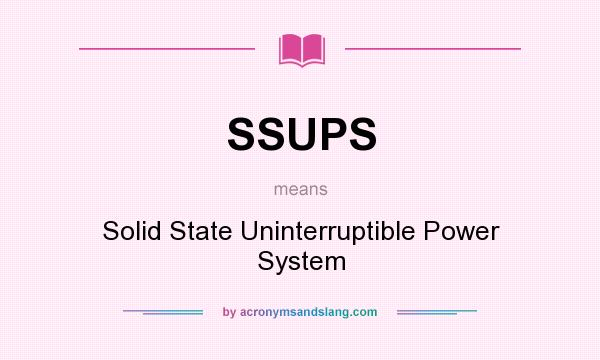 What does SSUPS mean? It stands for Solid State Uninterruptible Power System