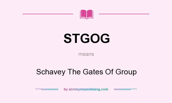 What does STGOG mean? It stands for Schavey The Gates Of Group
