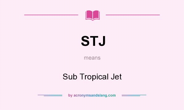 What does STJ mean? It stands for Sub Tropical Jet