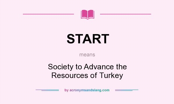 What does START mean? It stands for Society to Advance the Resources of Turkey