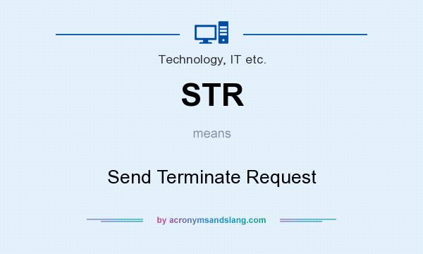 What does STR mean? It stands for Send Terminate Request