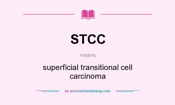 What does STCC mean? It stands for superficial transitional cell carcinoma