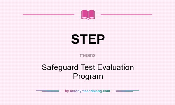 What does STEP mean? It stands for Safeguard Test Evaluation Program
