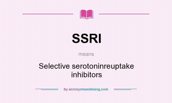 What does SSRI mean? It stands for Selective serotoninreuptake inhibitors
