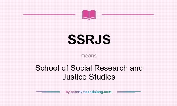 What does SSRJS mean? It stands for School of Social Research and Justice Studies