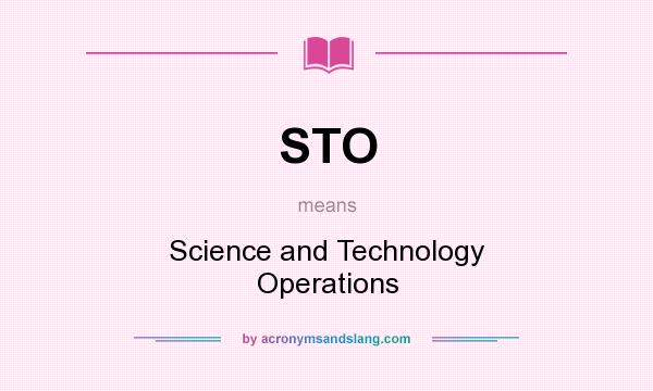 What does STO mean? It stands for Science and Technology Operations