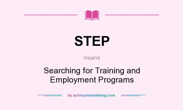 What does STEP mean? It stands for Searching for Training and Employment Programs