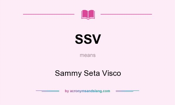 What does SSV mean? It stands for Sammy Seta Visco