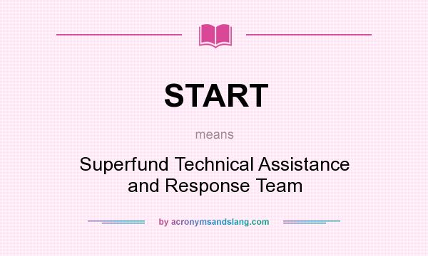 What does START mean? It stands for Superfund Technical Assistance and Response Team