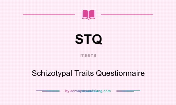 What does STQ mean? It stands for Schizotypal Traits Questionnaire