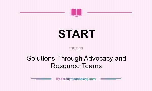 What does START mean? It stands for Solutions Through Advocacy and Resource Teams