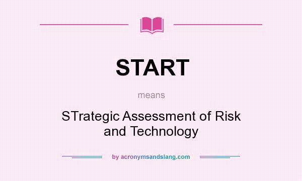 What does START mean? It stands for STrategic Assessment of Risk and Technology