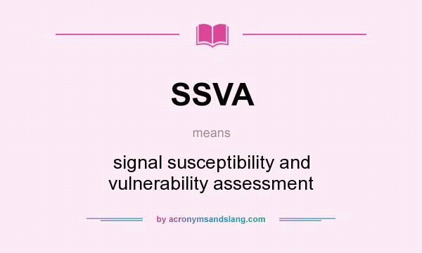 What does SSVA mean? It stands for signal susceptibility and vulnerability assessment