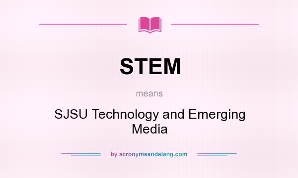 What does STEM mean? It stands for SJSU Technology and Emerging Media
