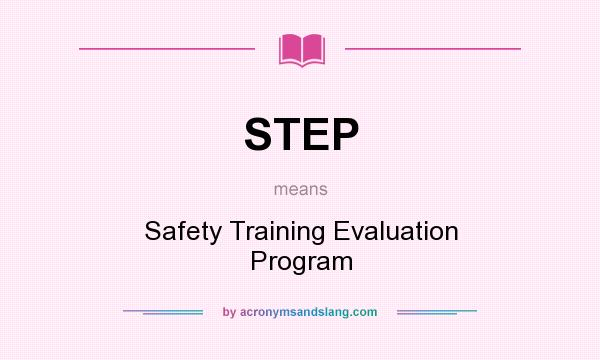 What does STEP mean? It stands for Safety Training Evaluation Program