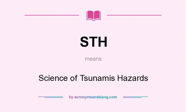 What does STH mean? It stands for Science of Tsunamis Hazards