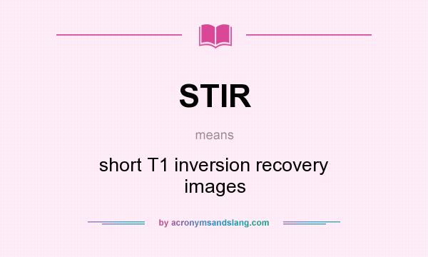 What does STIR mean? It stands for short T1 inversion recovery images