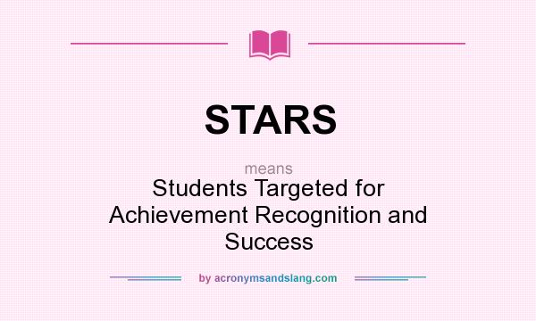 What does STARS mean? It stands for Students Targeted for Achievement Recognition and Success