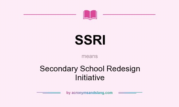What does SSRI mean? It stands for Secondary School Redesign Initiative