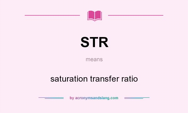 What does STR mean? It stands for saturation transfer ratio