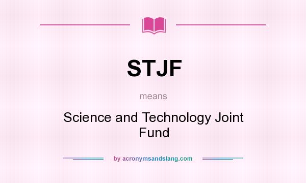 What does STJF mean? It stands for Science and Technology Joint Fund