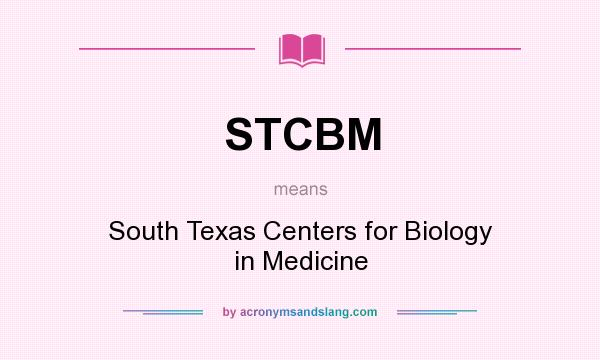 What does STCBM mean? It stands for South Texas Centers for Biology in Medicine