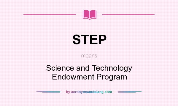 What does STEP mean? It stands for Science and Technology Endowment Program