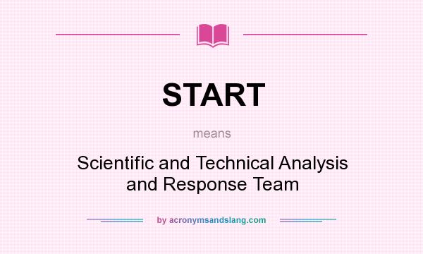 What does START mean? It stands for Scientific and Technical Analysis and Response Team