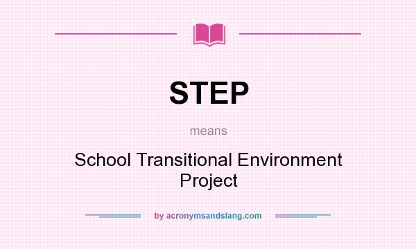 What does STEP mean? It stands for School Transitional Environment Project