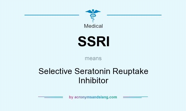 What does SSRI mean? It stands for Selective Seratonin Reuptake Inhibitor