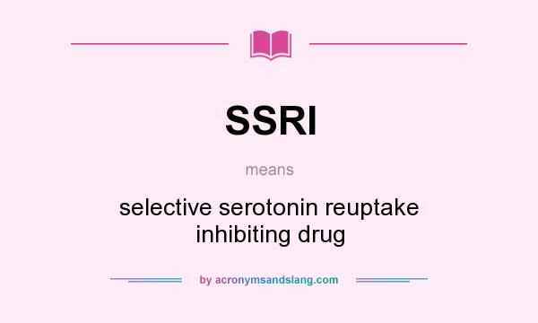 What does SSRI mean? It stands for selective serotonin reuptake inhibiting drug