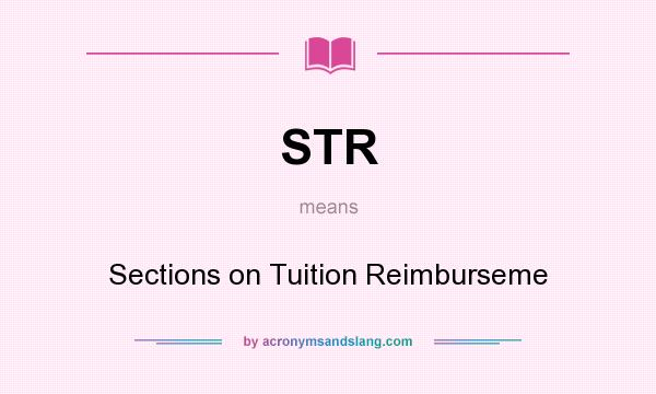 What does STR mean? It stands for Sections on Tuition Reimburseme