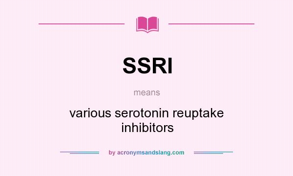 What does SSRI mean? It stands for various serotonin reuptake inhibitors