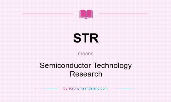 What does STR mean? It stands for Semiconductor Technology Research