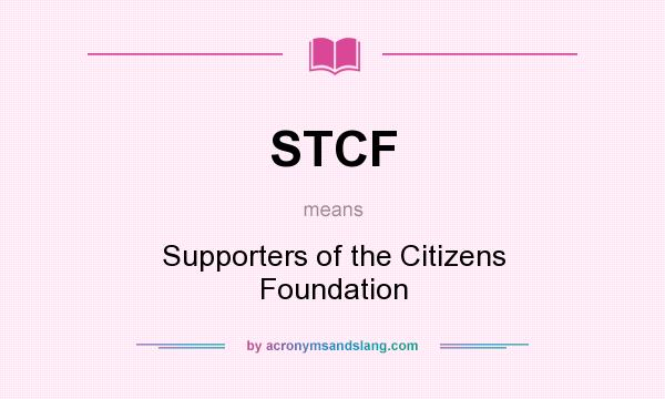 What does STCF mean? It stands for Supporters of the Citizens Foundation