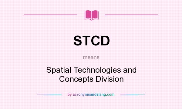 What does STCD mean? It stands for Spatial Technologies and Concepts Division